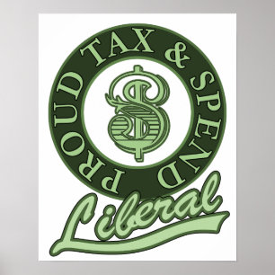 Poster Proud Tax and Spend Liberal!
