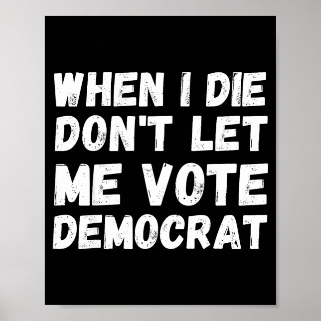 Poster Quando Eu Morrer Não Deixe Que Eu Vote Democrata - (Frente)