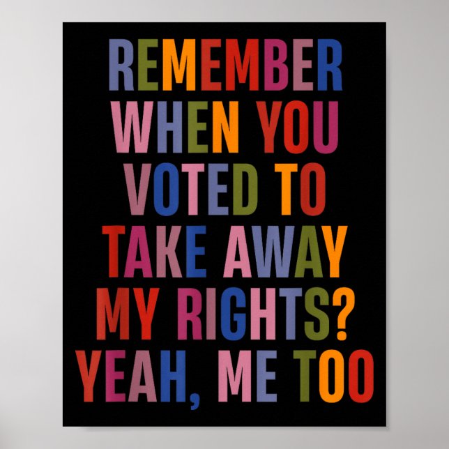 Poster Remember When You Voted To Take Away My Rights Me  (Frente)