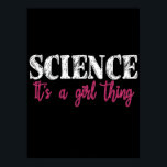 Poster Science - It's a Girl Thing<br><div class="desc">Have some fun with this funny Science - It's a Girl Thing design,  or give it as the perfect gift to your women scientist friends and family to show your appreciation and support.
Customize with your own text or a unique message to add some personal touch.</div>