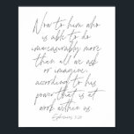 Poster Script Ephesianos 3:20<br><div class="desc">Agora para ele que é capaz de fazer incomensuravelmente mais do que tudo que pedimos ou imaginamos,  de acordo com o seu poder que está a funcionar dentro de nós. -Script Ephesianos 3:20</div>