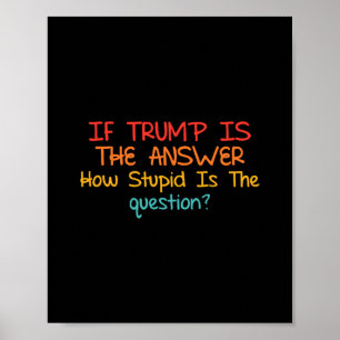 Poster Se Trump É A Resposta Quão Estúpida-é A-pergunta