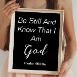 Poster Seja Psalm, Simples Cota Cristã Preta<br><div class="desc">Salm 46:10: " Fique quieto,  e saiba que eu sou Deus: eu serei exaltado entre a Alteza,  serei exaltado na Terra." Mínima tipografia negra e branca. Bíblia Cristã Verse Citação.</div>