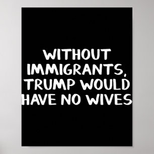 Poster Sem Imigrantes Trump Não Teria Esposas
