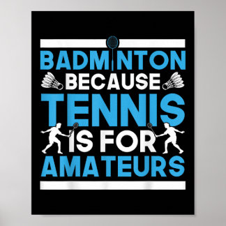 Poster Shuttle Badminton Because Tennis Is For Amateurs R