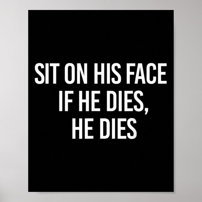 Poster Sit On His Face If He Dies He Dies Funny Sarcasm S (Frente)