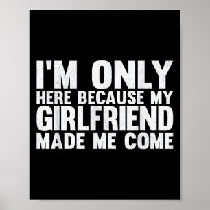 Poster Só Estou Aqui Porque A Minha Namorada Fez-Me Vir.