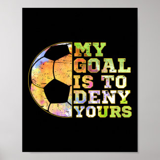 Poster Soccer Goalies My Goal Is To Deny Yours Goalie Kee