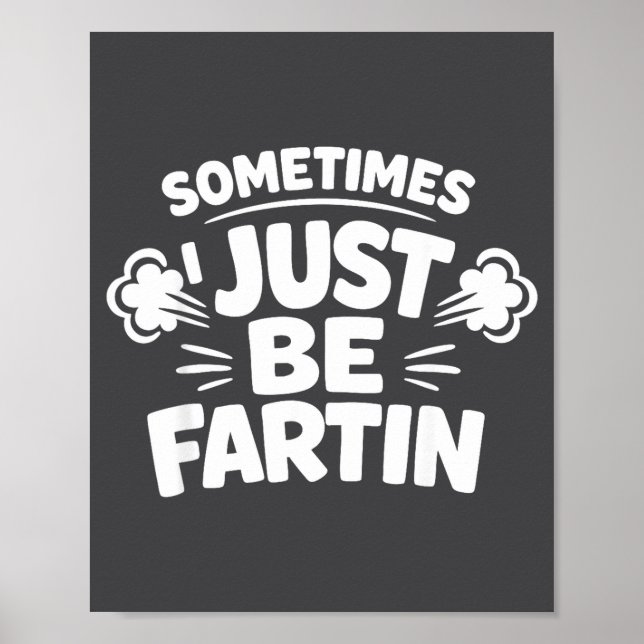 Poster Sometimes I Just Be Farting Funny Toilet Humor Quo (Frente)