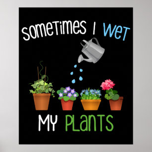 Poster Sometimes I Wet My Plants Funny Gardening