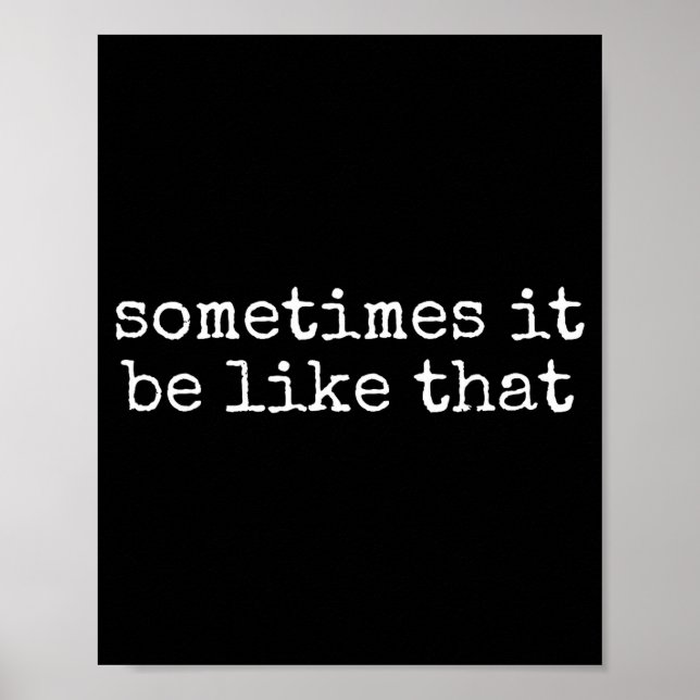 Poster Sometimes It Be Like That Funny Sarcastic Saying  (Frente)