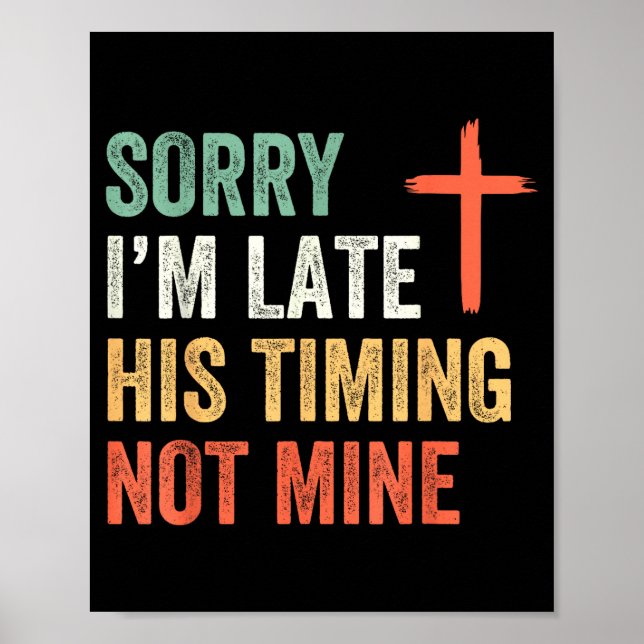 Poster Sorry I'm Late His Timing Not Mine Shirt  (Frente)
