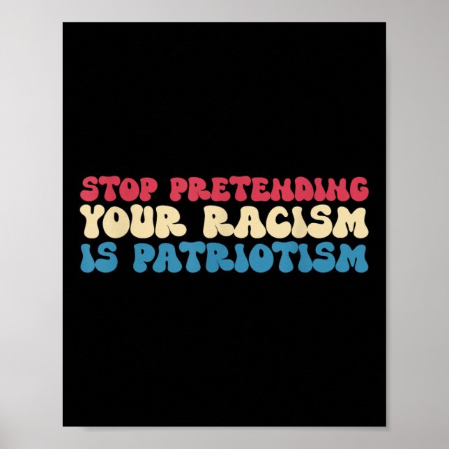 Poster Stop Pretending Your Racism Is Patriotism Apparel  (Frente)