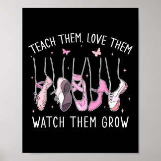 Poster Teach Them Love Them Watch Them Grow Llet Dance Te