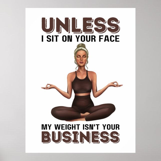 Poster Unless I Sit On Your Face, My Weight Isn't Your Bu (Frente)