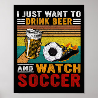 Poster Vintage I Just Want To Drink Beer And Watch Soccer