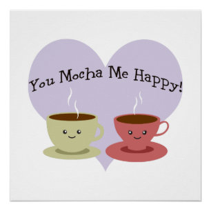 Pôster Você Mocha mim feliz