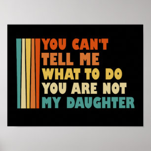 Poster Você Não Pode Me Dizer O Que Fazer Minha Filha