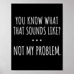 Poster Você Sabe O Que Isso Parece Não Ser Meu Problema