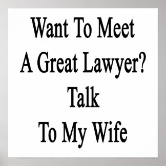 Pôster Want To Meet A Great Lawyer Talk To My Wife.