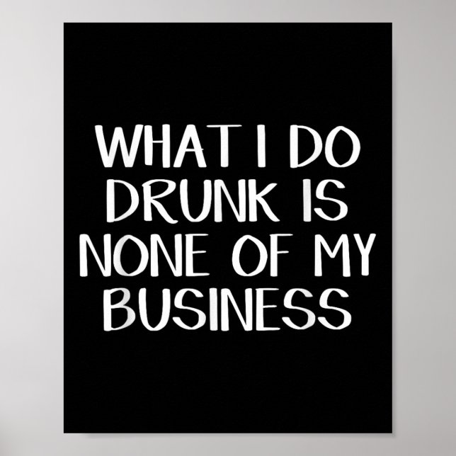 Poster What I Do Drunk Is None Of My Business  (Frente)