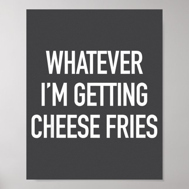 Poster Whatever Im Getting Cheese Fries - Funny Quote  (Frente)