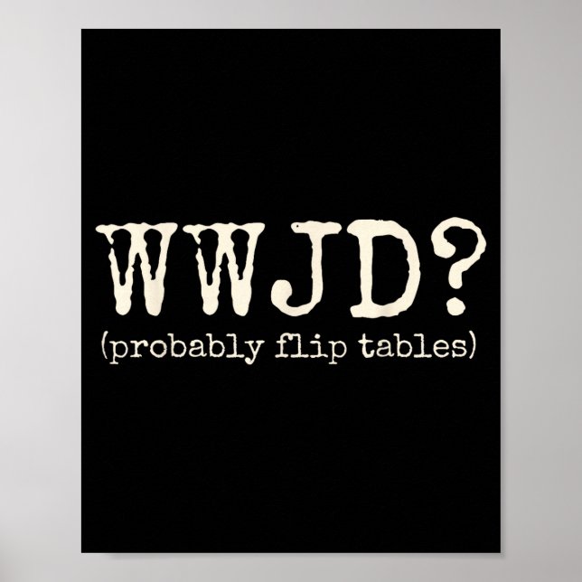 Poster Wwjd Probably Flip Tables Funny Christian Jesus Bi (Frente)