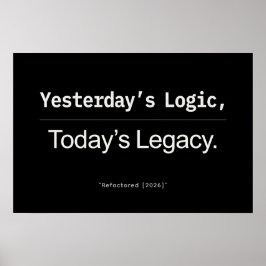 Poster Yesterday’s Logic Today’s Legacy Developer Quote