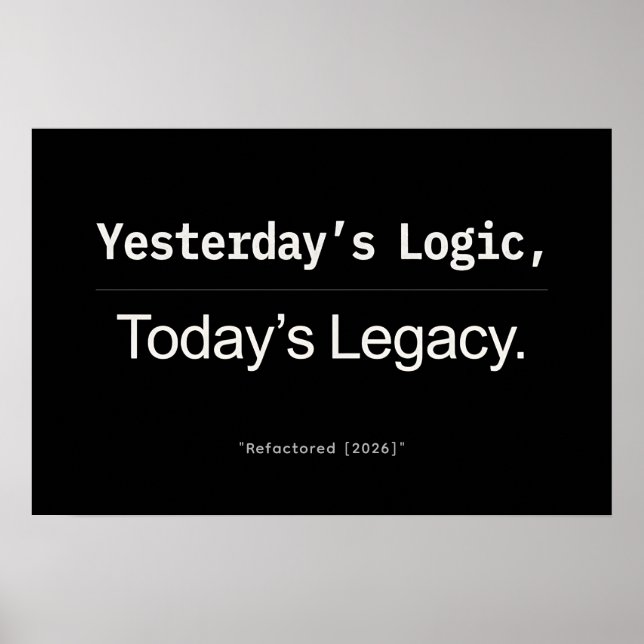 Poster Yesterday’s Logic Today’s Legacy Developer Quote (Frente)