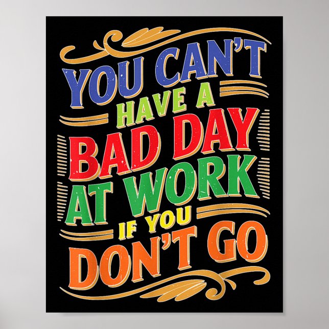 Poster You Can't Have A Bad Day At Work If You Don't Go  (Frente)