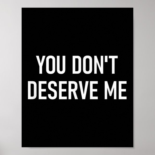 Poster You Don't Deserve Me, Funny, Jokes, Sarcastic, Fam (Frente)