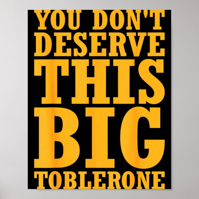 Poster You Dont Deserve This Big Toblerone  (Frente)