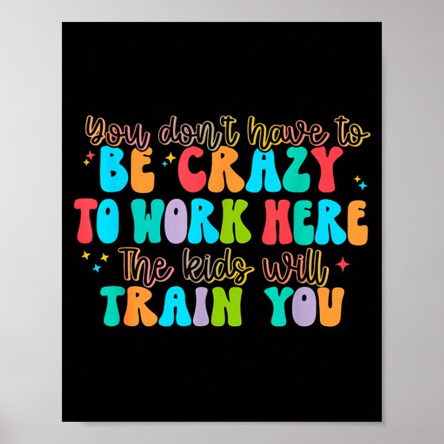 Poster You Don't Have To Be Crazy To Work Here The Kids W (Frente)