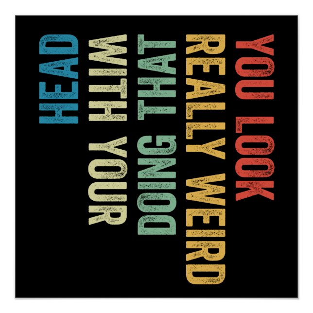 Pôster You Look Really Weird Doing That With Your Head (Frente)