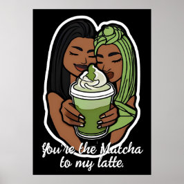 Poster You’re the Matcha to My Latte