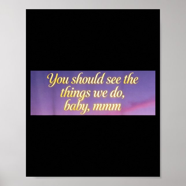 Poster You Should See The Things We Do, Baby, Mmm, Motiva (Frente)