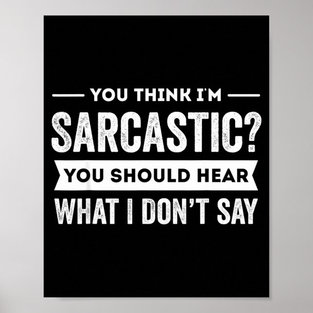 Poster You Think I'm Sarcastic You Should Hear What I Don (Frente)