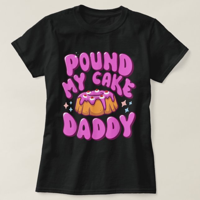 Pound My Cake Daddy Camisa Humor Adulto Engraçado (Frente do Design)