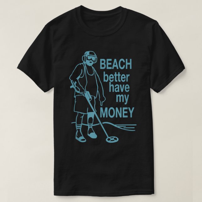 Praia Melhor Ter Meu Money Metal Detectando camisa (Frente do Design)