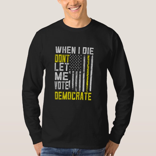 Quando Eu Morrer Não Me Deixe Votar A Camiseta Dem (Frente)