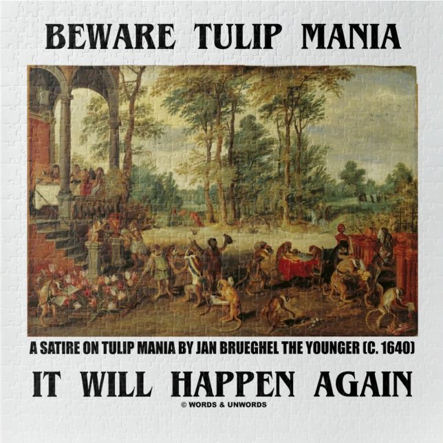 Quebra-cabeça Cuidado Tulip Mania Isso Vai Acontecer Novamente B (Jigsaw puzzle for anyone who understands the madness & delusions of crowds - i.e., crowd psychology!)