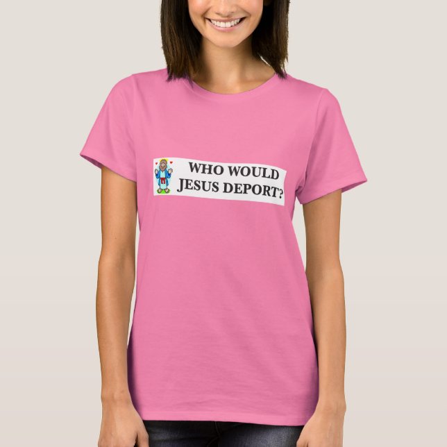 Quem Jesus Deportaria? Camisa feminina (Frente)