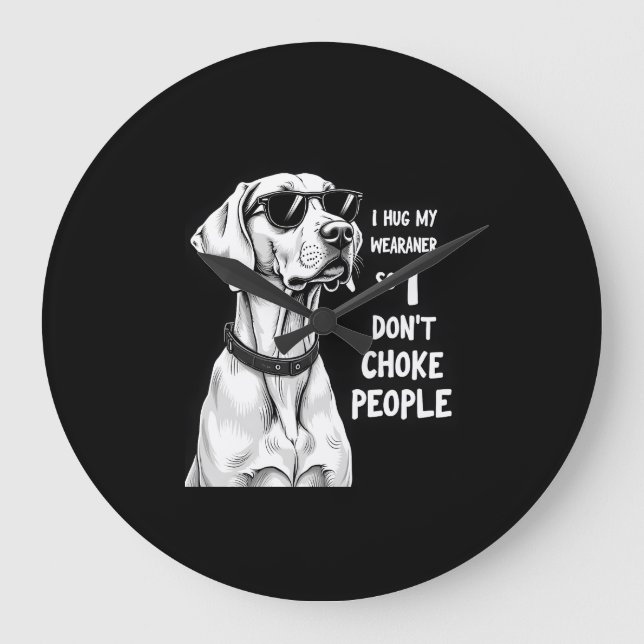 Relógio Grande Eu Abraço Meu Weimaraner Para Não Estrangular as P (Frente)