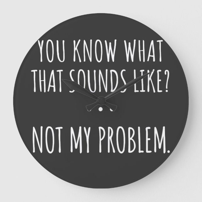 Relógio Grande You Know What That Sounds Like Not My Problem (Frente)