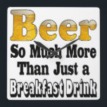 Relógio Quadrado Breakfast Beer<br><div class="desc">Funny clock says Beer So Much More Than Just a Breakfast Drink. Makes a great gift for the beer drinker in your life!</div>