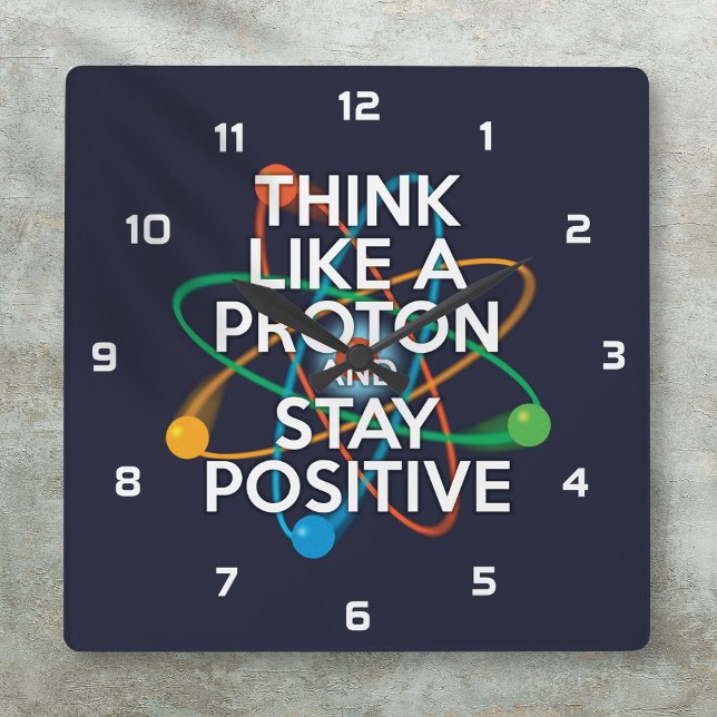 RELÓGIO QUADRADO PENSE COMO UM PRÓTON E PERMANEÇA POSITIVO (THINK LIKE A PROTON AND STAY POSITIVE SQUARE WALL CLOCK)