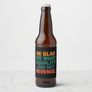 Rótulo Para Garrafa De Cerveja Sejam gratos que queremos igualdade e não direitos