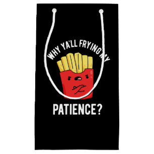 Sacola Para Presentes Pequena Por que vocês estão fritando minha paciência?