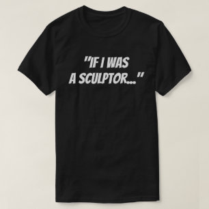 "Se eu fosse um escultor" Camiseta