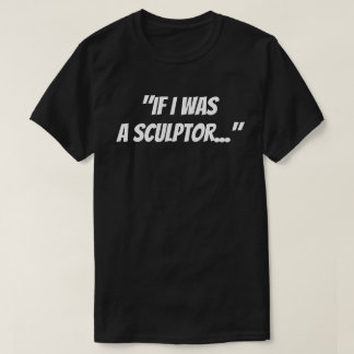"Se eu fosse um escultor" Camiseta